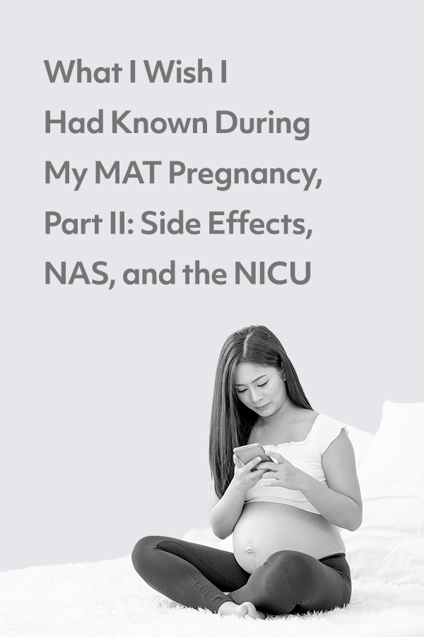 What I wish I had known about medically-assisted treatment for opioid use disorder during my pregnancies: Side effects, NAS, and the NICU 